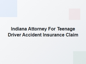 Indiana Attorney for Teen Driver Accident Insurance Claims