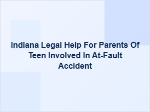 Indiana Legal Help for Parents After Teen's at-Fault Accident