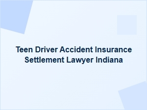 Teen Driver Accident Insurance Settlement Lawyer in Indiana