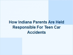 How Indiana Parents Are Held Responsible for Teen Car Accidents