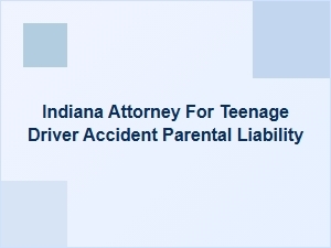 Indiana Attorney for Teen Driver Accidents and Parental Liability