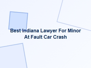 Best Indiana Lawyer for Minor at Fault Car Crash