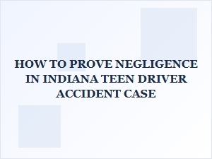 How to Prove Negligence in an Indiana Teen Driver Accident Case