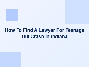 How to Find a Lawyer for a Teen Dui Crash in Indiana