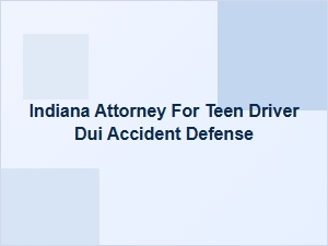 Indiana Attorney for Teen Dui Accident Defense