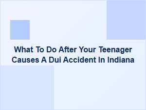 What to Do After Your Teen Causes a Dui Accident in Indiana